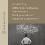 What’s The Difference Between the Problem Background and Problem Statement in Your Dissertation Chapter 1?